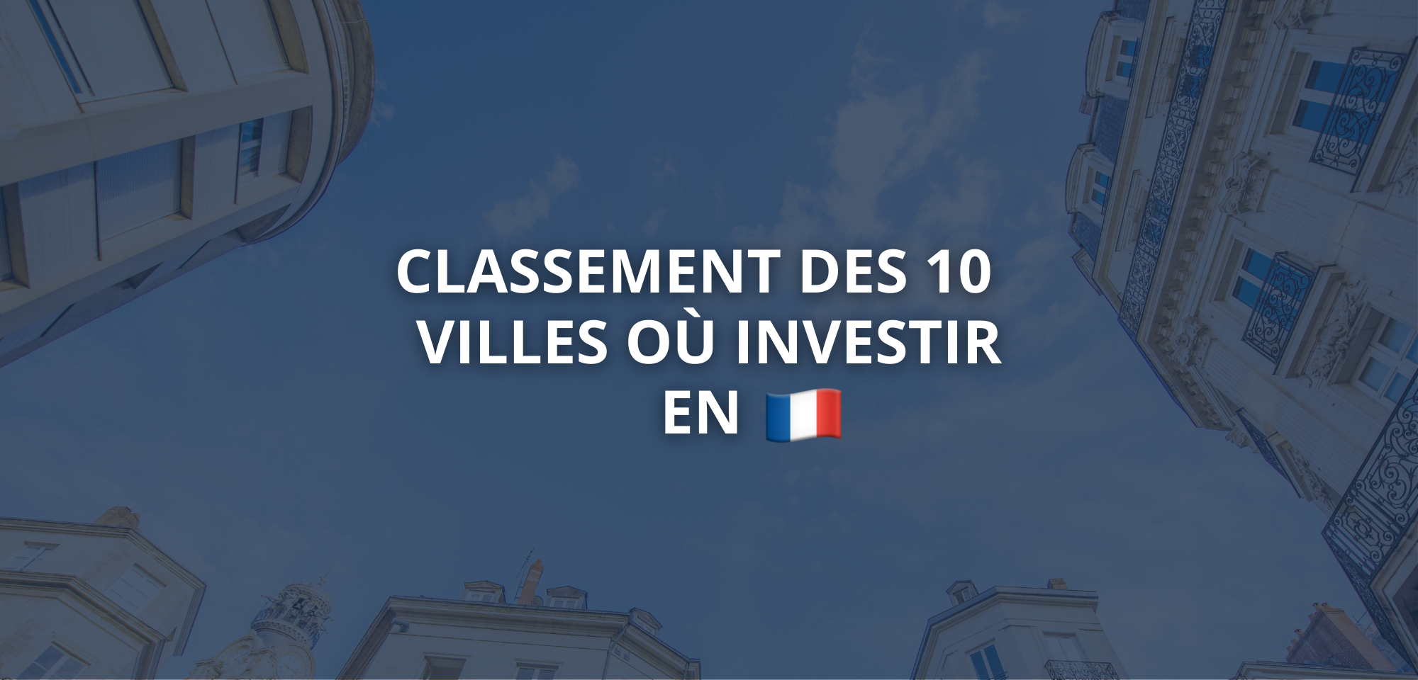 Classement des 10 meilleures villes où investir dans l'immobilier en France